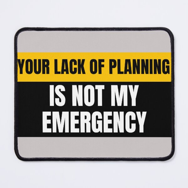 Item preview, Your Lack of Planning is Not My Emergency designed and sold by Real-World-Tees.