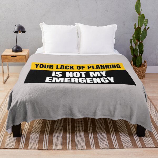 Item preview, Your Lack of Planning is Not My Emergency designed and sold by Real-World-Tees.