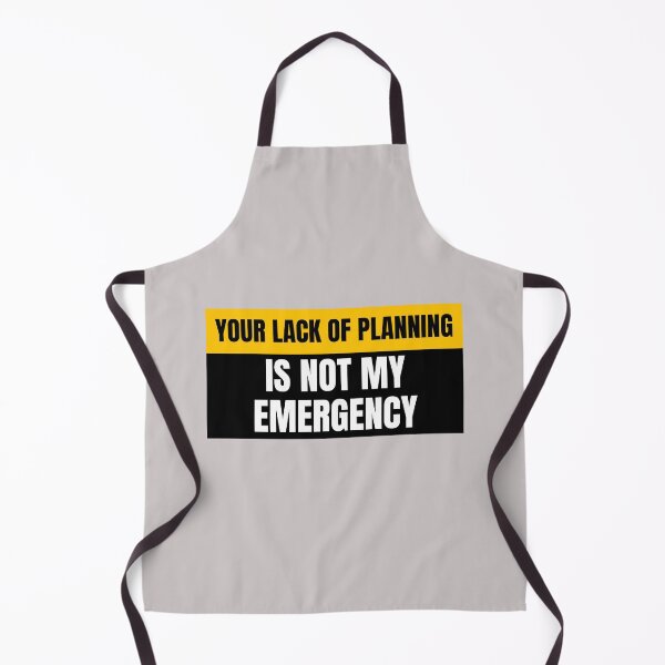 Item preview, Your Lack of Planning is Not My Emergency designed and sold by Real-World-Tees.