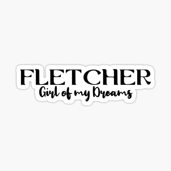"Fletcher Girl of my Dreams" Sticker for Sale by keetaboo69 Redbubble