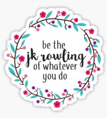 Be the JK Rowling of Whatever You Do Sticker