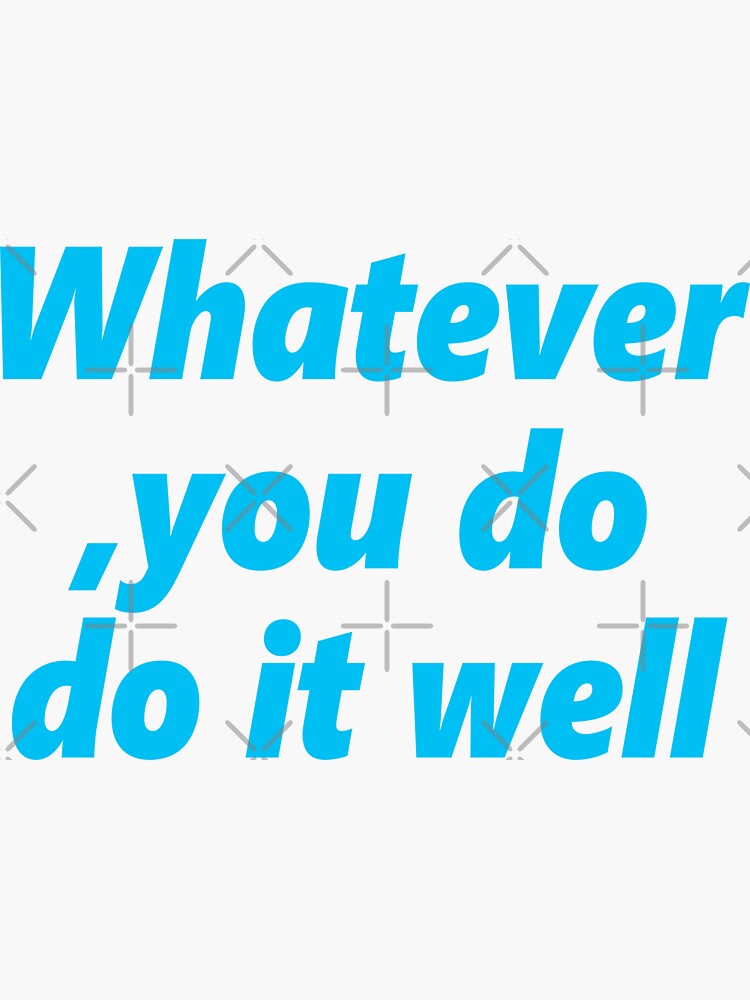 Whatever You Do Do It Well Sticker For Sale By Khfiani7548 Redbubble 1928