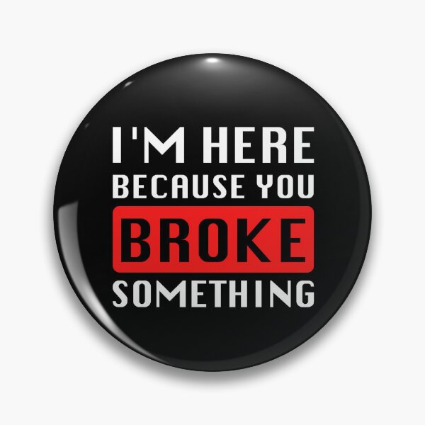 Item preview, I'm Here Because You Broke Something designed and sold by graveitchy.