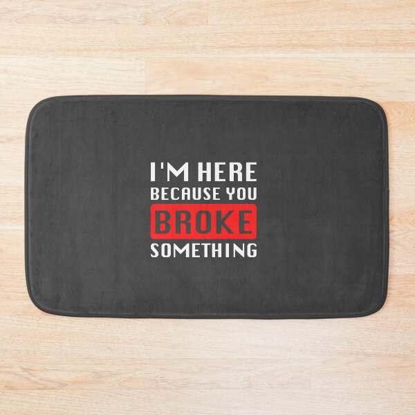 Item preview, I'm Here Because You Broke Something designed and sold by graveitchy.