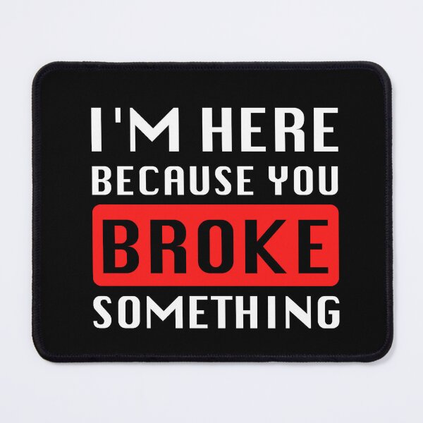 Item preview, I'm Here Because You Broke Something designed and sold by graveitchy.