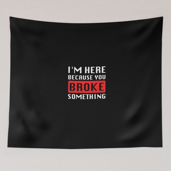 Item preview, I'm Here Because You Broke Something designed and sold by graveitchy.