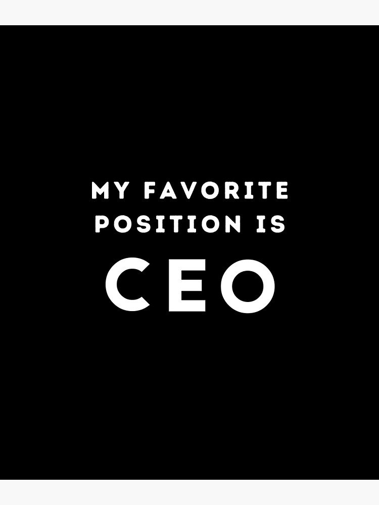 Ceo Position My Favorite Position Is CEO My Favorite Position CEO ceo-position-my-favorite-position-is-ceo-my-favorite-position-ceo