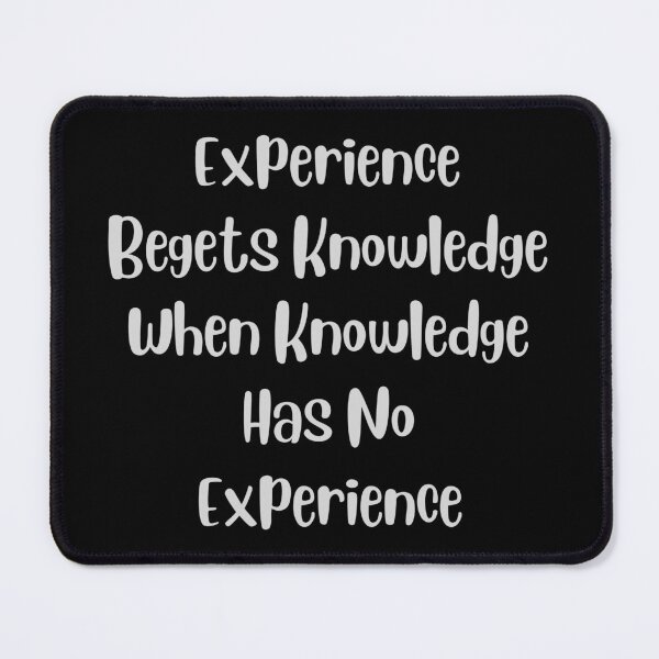 Item preview, experience begets knowledge when knowledge has no experience designed and sold by jimjo.