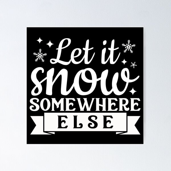 Item preview, Let it snow somewhere else designed and sold by pnkpopcorn.