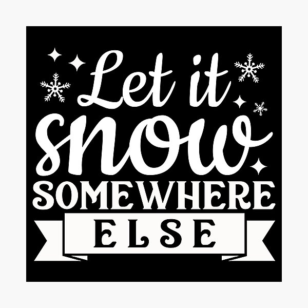Item preview, Let it snow somewhere else designed and sold by pnkpopcorn.