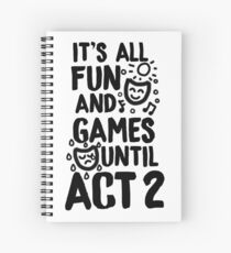 Its All Fun and Games Until Act 2 - Theatre, Musical Theatre Spiral Notebook