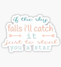 if the sky falls i'll catch it just to steal you a star Sticker