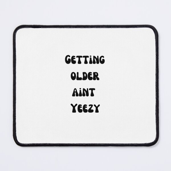 Item preview, Getting Older aint Yeezy designed and sold by Justaddwater99.