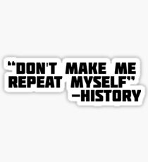 Don't Make Me Repeat Myself, History | Funny T-Shirt Sticker