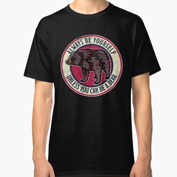 Always Be Yourself Cute Bear, Love Alaska Classic T-Shirt