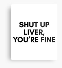 Shut up liver You're fine Metal Print