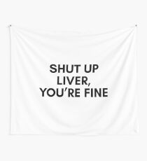 Shut up liver You're fine Wall Tapestry