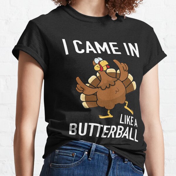 I Came In Like A Butterball Thanksgiving Turkey For Thanksgiving Turkey 2022 Classic T-Shirt