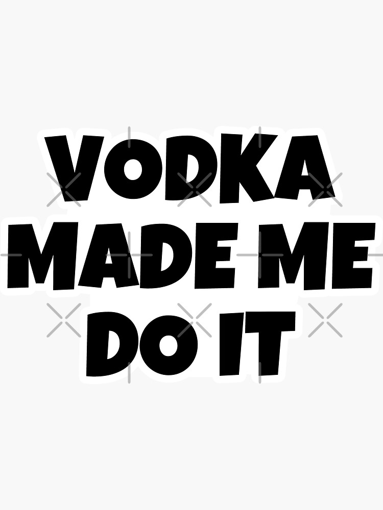 "Vodka Made Me Do It Funny Black and White Text" Sticker for Sale by