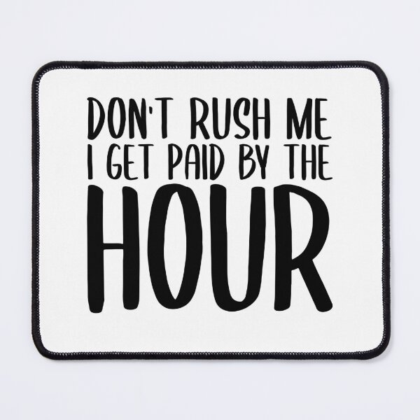 Item preview, Don't Rush Me I Get Paid By The Hour designed and sold by StoreDay.