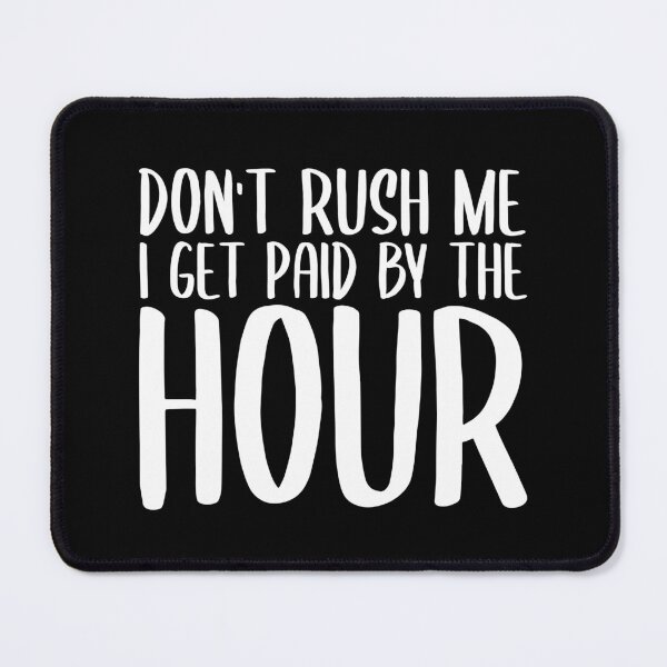 Item preview, Don't Rush Me I Get Paid By The Hour designed and sold by StoreDay.