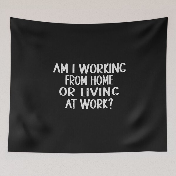 Item preview, AM I WORKING FROM HOME OR LIVING AT WORK designed and sold by Lazza-Tracks.