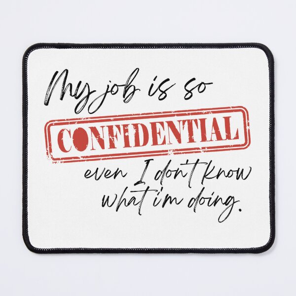 Item preview, My job is so confidential even I don't know what I'm doing. designed and sold by rmgirluk.