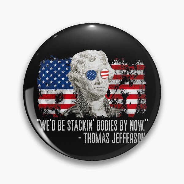 Item preview, We'd Be Stackin' Bodies By Now Revolution Thomas Jefferson Gear designed and sold by DynamicDesign.