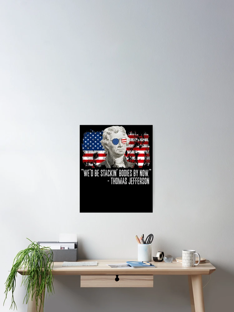 Thumbnail 2 von 3, Poster, We'd Be Stackin' Bodies By Now Revolution Thomas Jefferson Gear designt und verkauft von DynamicDesign.