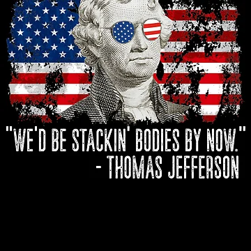 Vorschaubild zum Design We'd Be Stackin' Bodies By Now Revolution Thomas Jefferson Gear von DynamicDesign
