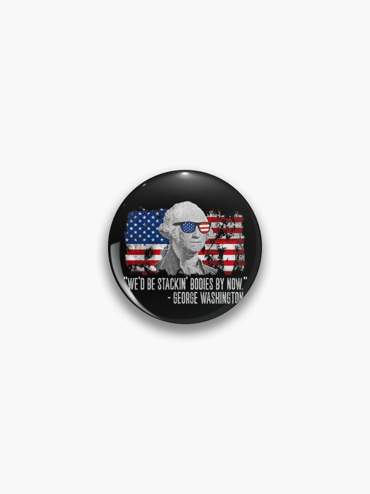 Thumbnail 1 von 3, Button, We'd Be Stackin' Bodies By Now George Washington Gear designt und verkauft von DynamicDesign.