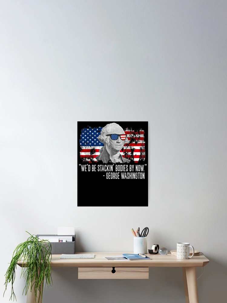 Thumbnail 2 von 3, Poster, We'd Be Stackin' Bodies By Now George Washington Gear designt und verkauft von DynamicDesign.