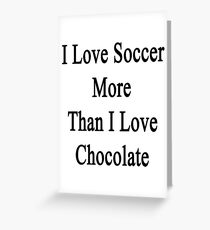 I Love Soccer More Than I Love Chocolate Greeting Card