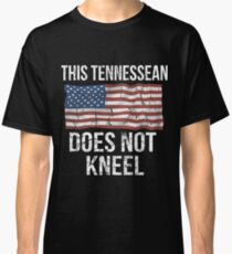 This Tennessean Does Not Kneel Gift For A Patriotic American Tennessean from Tennessee T-Shirt Sweater Hoodie Iphone Samsung Phone Case Coffee Mug Tablet Case Classic T-Shirt