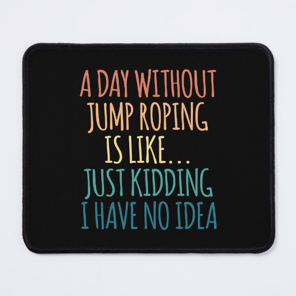 Item preview, A Day Without Jump Roping Is Like Just Kidding I Have No Idea designed and sold by kindxinn.