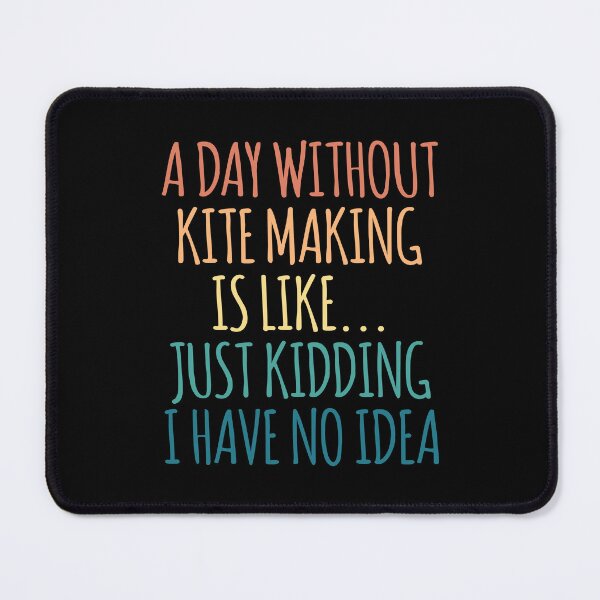 Item preview, A Day Without Kite Making Is Like Just Kidding I Have No Idea designed and sold by kindxinn.