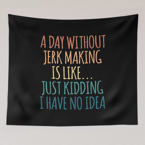 Item preview, A Day Without Jerk Making Is Like Just Kidding I Have No Idea designed and sold by kindxinn.