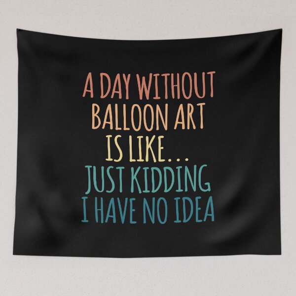 Item preview, A Day Without Balloon Art Is Like Just Kidding I Have No Idea designed and sold by kindxinn.