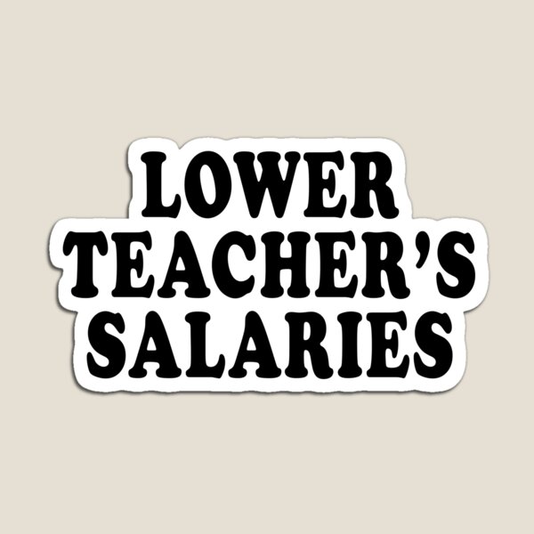 Item preview, Lower teacher salaries designed and sold by JustBeYourSlf.