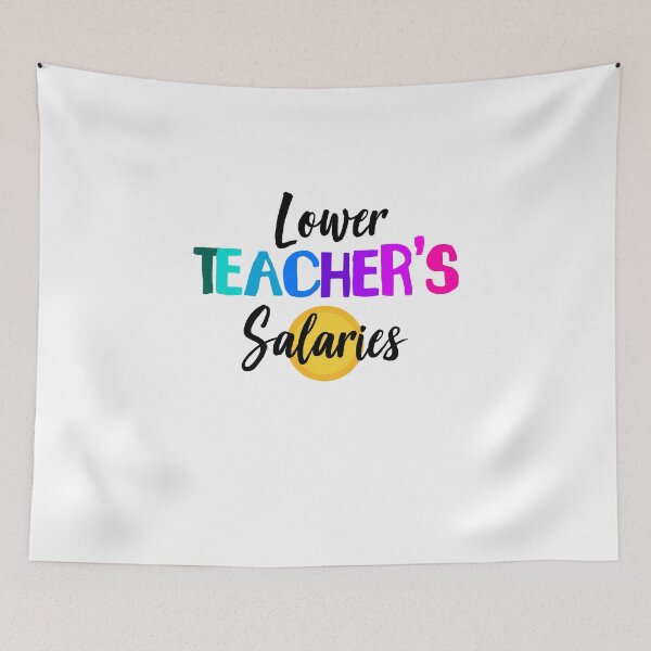 Item preview, Lower Teacher Salaries designed and sold by yssnyd.
