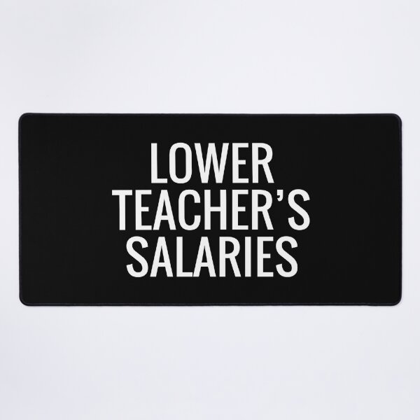 Item preview, Funny Lower Teachers Salaries, Funny Gift For Teachers designed and sold by MoStorish.