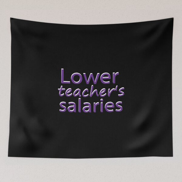 Item preview, lower teacher's salaries gifts, dad, funny,  designed and sold by DIGIL DOWN.