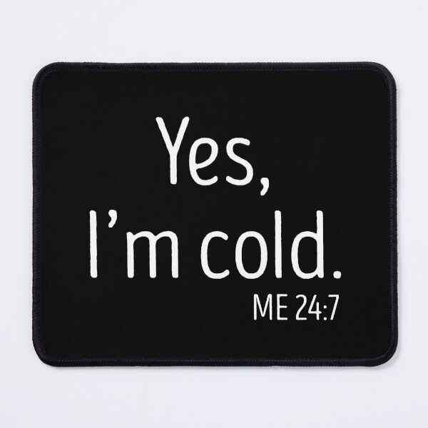 Item preview, yes Im cold me 24 7 designed and sold by TheBestArt2022.