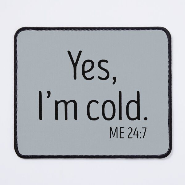 Item preview, yes Im cold me 24 7 designed and sold by TheBestArt2022.
