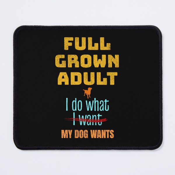 Item preview, Dog Lover, Full Grown Do What Dog Wants designed and sold by artfulnotebook.
