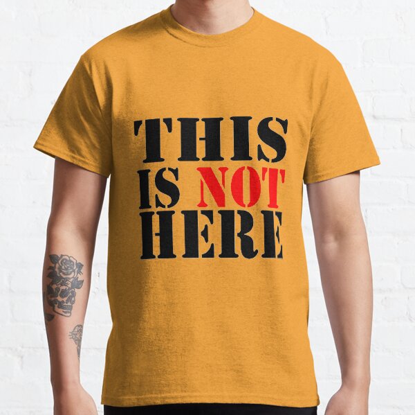 THIS IS NOT HERE Classic T-Shirt