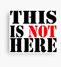 THIS IS NOT HERE Canvas Print