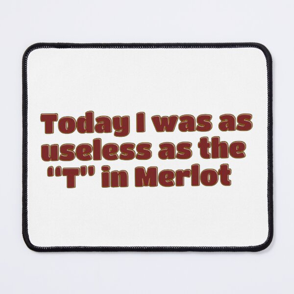 Item preview, Today I was as useless as the T in Merlot  designed and sold by CoolShirtDepot.