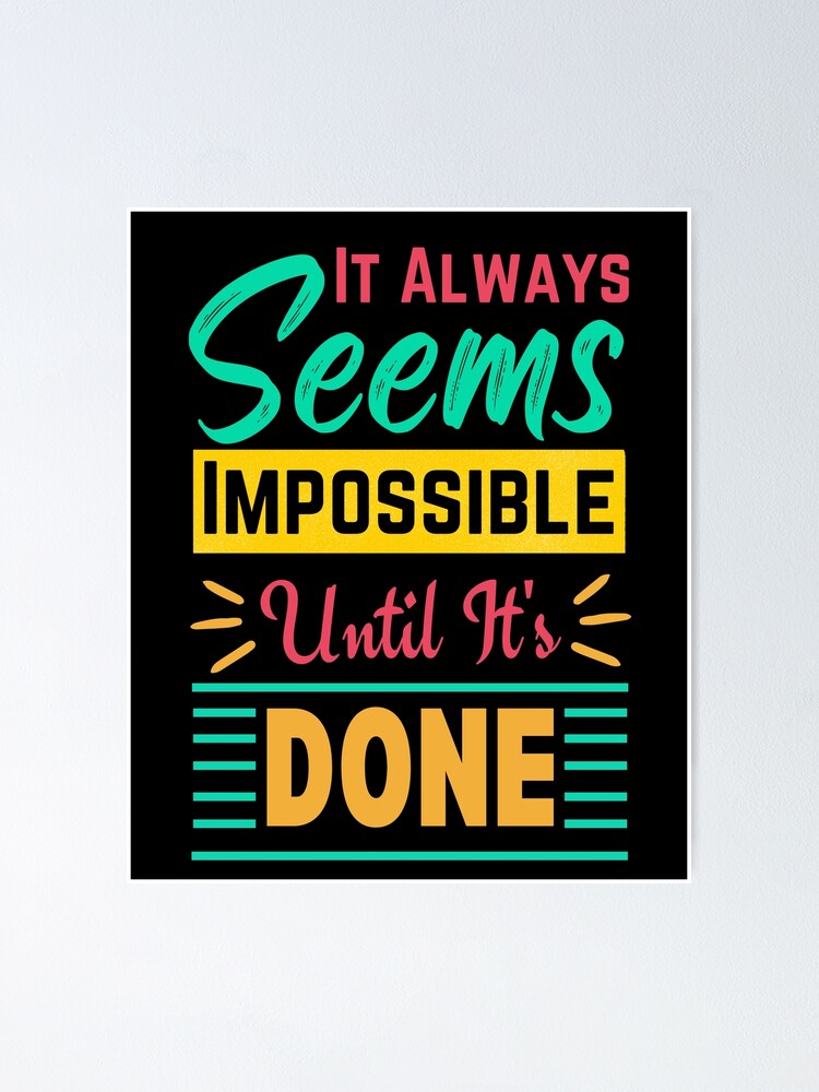 It Always Seems Impossible Until It Is Done Motivational Poster