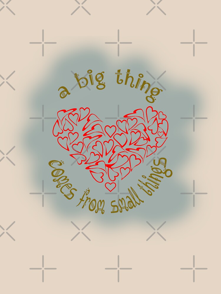 "A big thing comes from small things" T-shirt for Sale by clicknorder